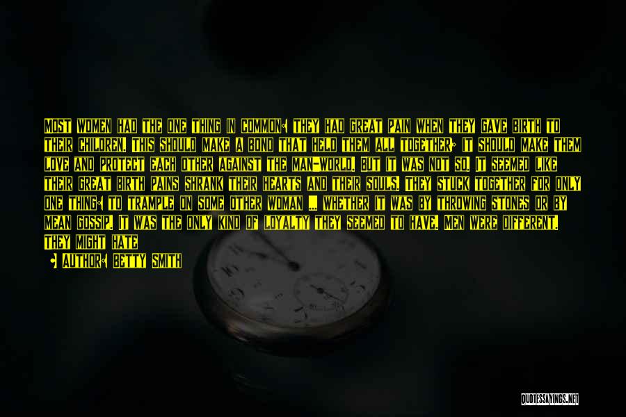 Betty Smith Quotes: Most Women Had The One Thing In Common: They Had Great Pain When They Gave Birth To Their Children. This