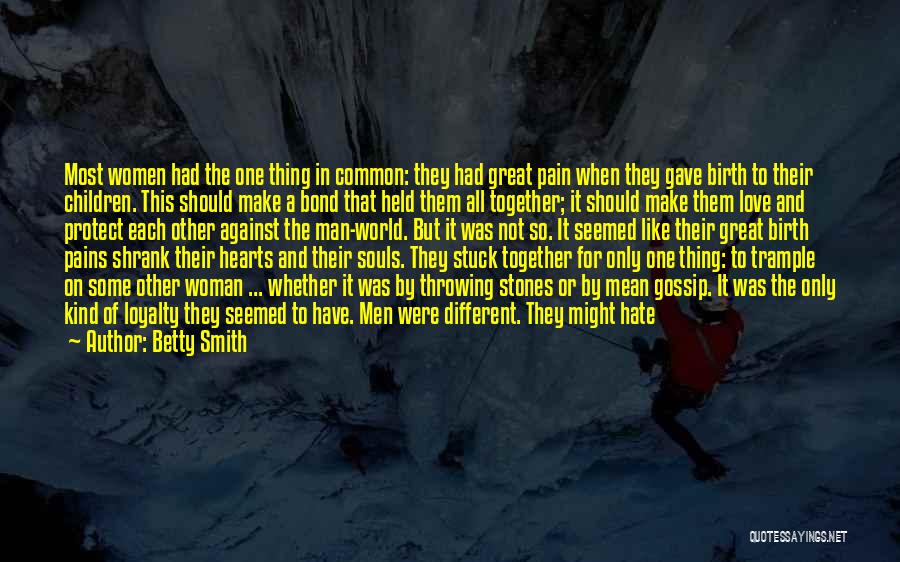 Betty Smith Quotes: Most Women Had The One Thing In Common: They Had Great Pain When They Gave Birth To Their Children. This