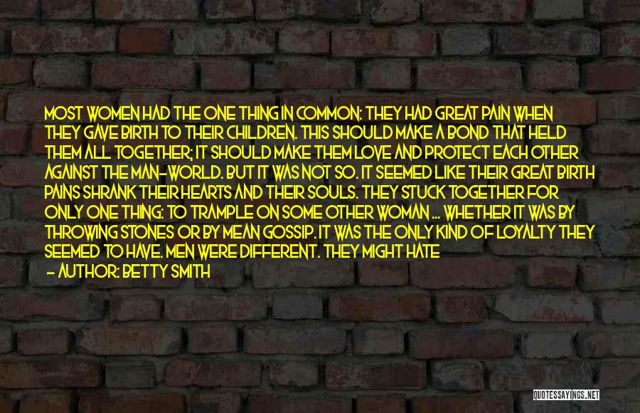 Betty Smith Quotes: Most Women Had The One Thing In Common: They Had Great Pain When They Gave Birth To Their Children. This