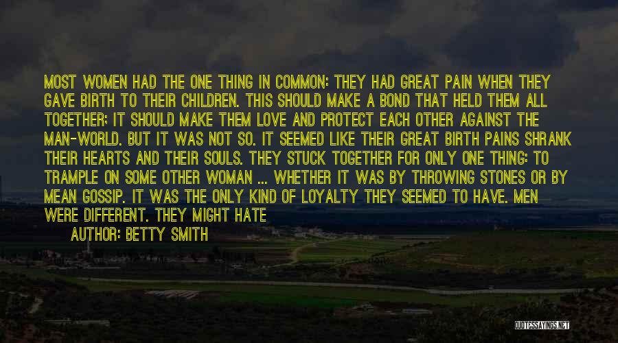 Betty Smith Quotes: Most Women Had The One Thing In Common: They Had Great Pain When They Gave Birth To Their Children. This