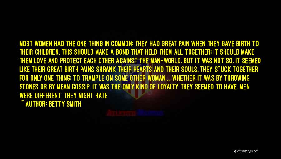 Betty Smith Quotes: Most Women Had The One Thing In Common: They Had Great Pain When They Gave Birth To Their Children. This