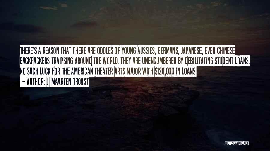 J. Maarten Troost Quotes: There's A Reason That There Are Oodles Of Young Aussies, Germans, Japanese, Even Chinese Backpackers Traipsing Around The World. They