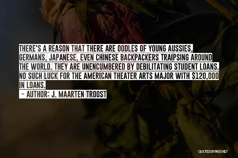 J. Maarten Troost Quotes: There's A Reason That There Are Oodles Of Young Aussies, Germans, Japanese, Even Chinese Backpackers Traipsing Around The World. They