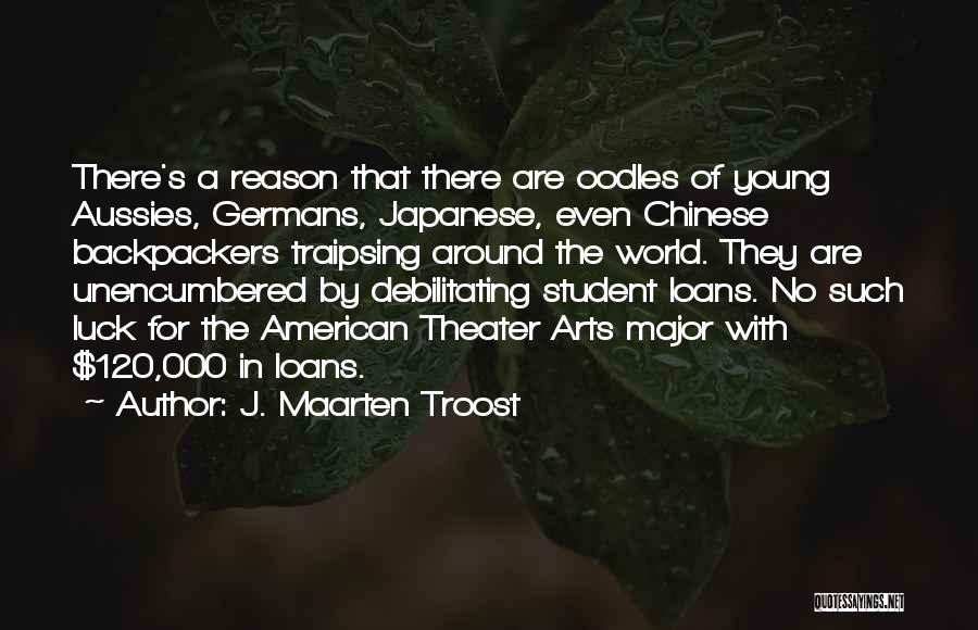 J. Maarten Troost Quotes: There's A Reason That There Are Oodles Of Young Aussies, Germans, Japanese, Even Chinese Backpackers Traipsing Around The World. They