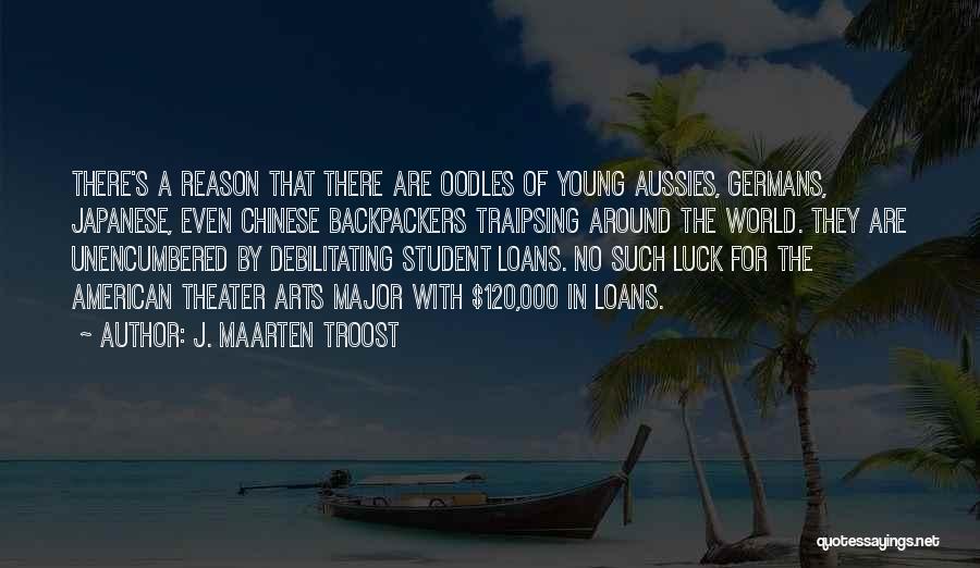 J. Maarten Troost Quotes: There's A Reason That There Are Oodles Of Young Aussies, Germans, Japanese, Even Chinese Backpackers Traipsing Around The World. They