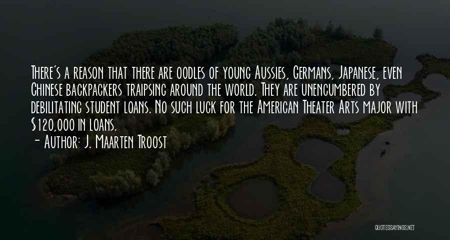 J. Maarten Troost Quotes: There's A Reason That There Are Oodles Of Young Aussies, Germans, Japanese, Even Chinese Backpackers Traipsing Around The World. They