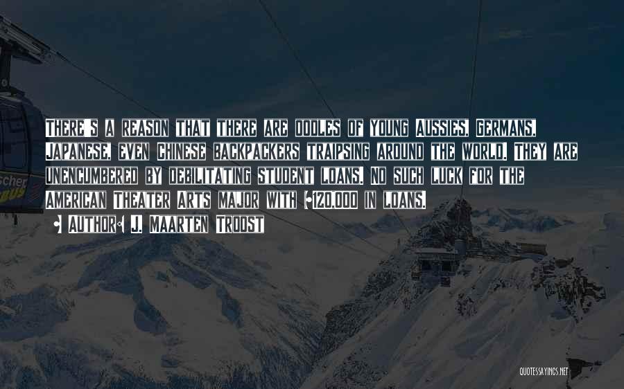 J. Maarten Troost Quotes: There's A Reason That There Are Oodles Of Young Aussies, Germans, Japanese, Even Chinese Backpackers Traipsing Around The World. They