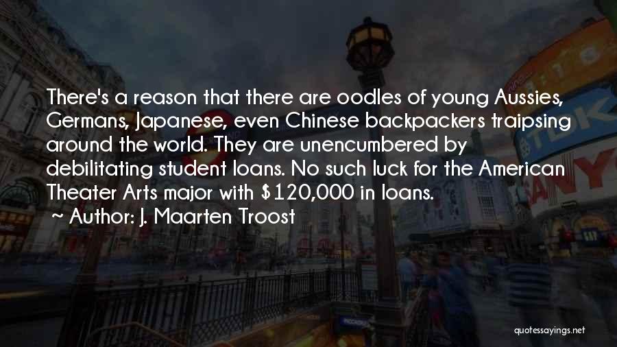 J. Maarten Troost Quotes: There's A Reason That There Are Oodles Of Young Aussies, Germans, Japanese, Even Chinese Backpackers Traipsing Around The World. They
