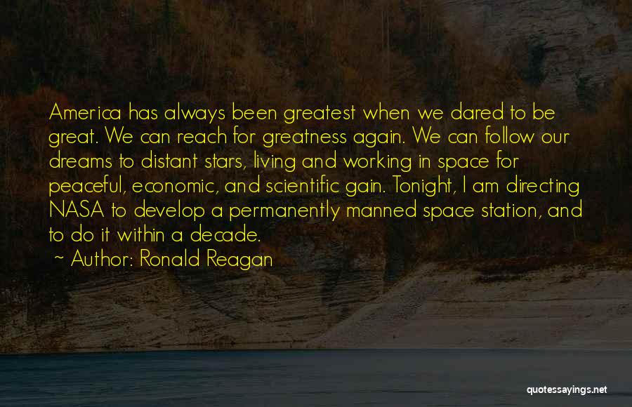 Ronald Reagan Quotes: America Has Always Been Greatest When We Dared To Be Great. We Can Reach For Greatness Again. We Can Follow