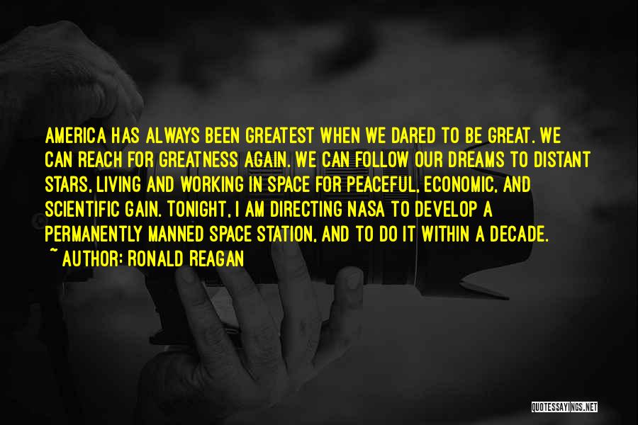 Ronald Reagan Quotes: America Has Always Been Greatest When We Dared To Be Great. We Can Reach For Greatness Again. We Can Follow