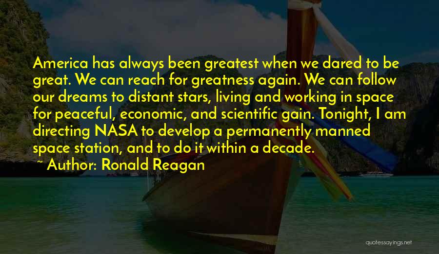 Ronald Reagan Quotes: America Has Always Been Greatest When We Dared To Be Great. We Can Reach For Greatness Again. We Can Follow