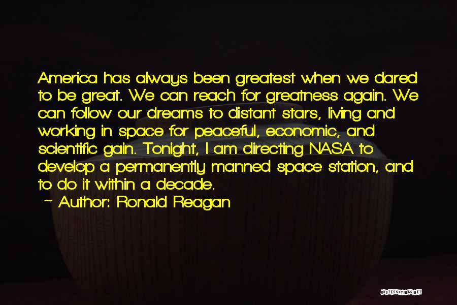 Ronald Reagan Quotes: America Has Always Been Greatest When We Dared To Be Great. We Can Reach For Greatness Again. We Can Follow