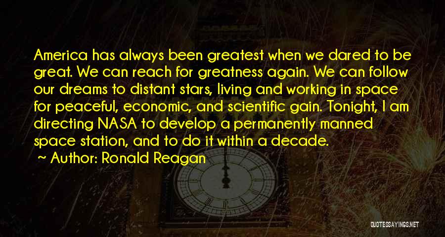 Ronald Reagan Quotes: America Has Always Been Greatest When We Dared To Be Great. We Can Reach For Greatness Again. We Can Follow