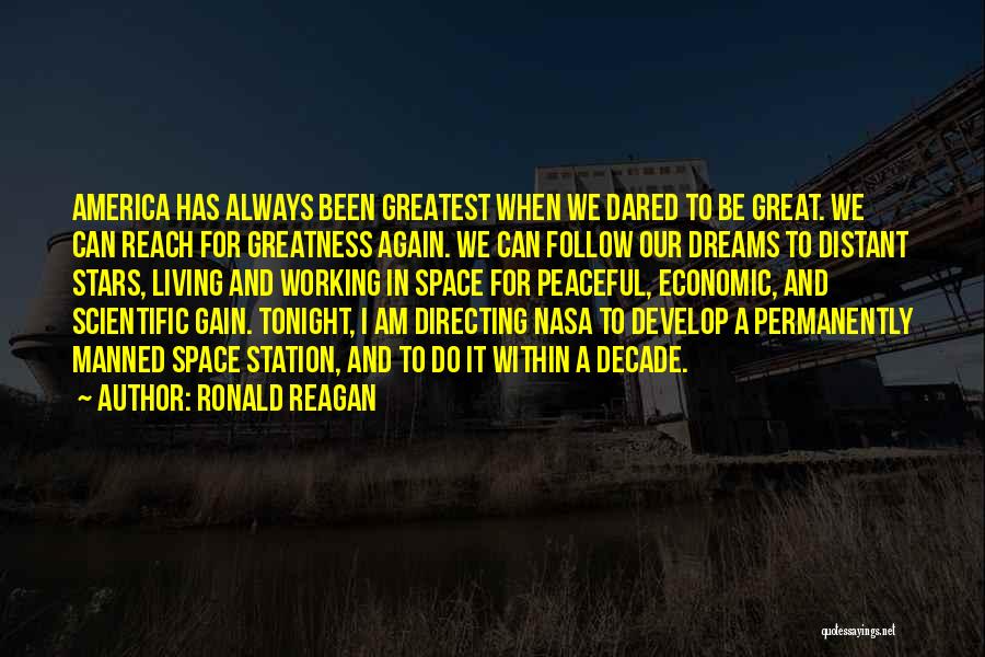 Ronald Reagan Quotes: America Has Always Been Greatest When We Dared To Be Great. We Can Reach For Greatness Again. We Can Follow