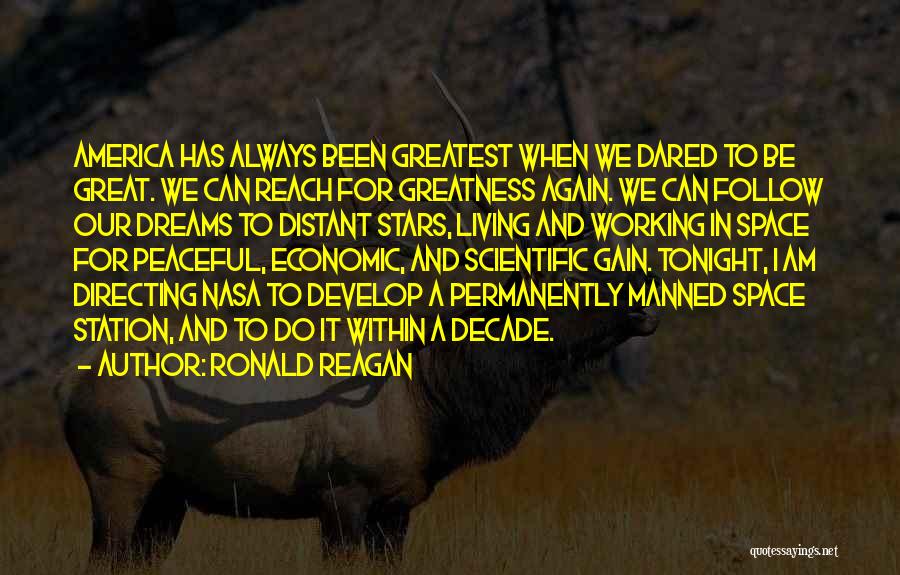Ronald Reagan Quotes: America Has Always Been Greatest When We Dared To Be Great. We Can Reach For Greatness Again. We Can Follow