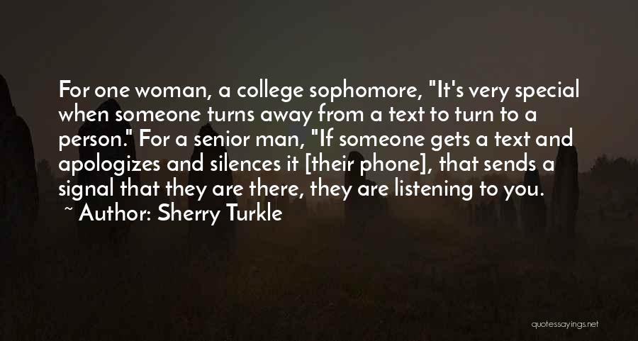 Sherry Turkle Quotes: For One Woman, A College Sophomore, It's Very Special When Someone Turns Away From A Text To Turn To A