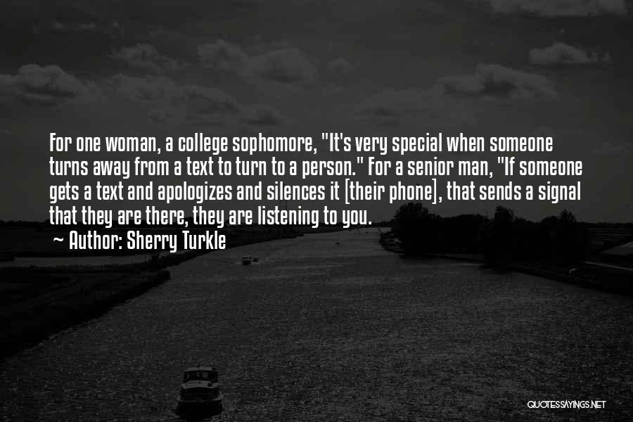 Sherry Turkle Quotes: For One Woman, A College Sophomore, It's Very Special When Someone Turns Away From A Text To Turn To A