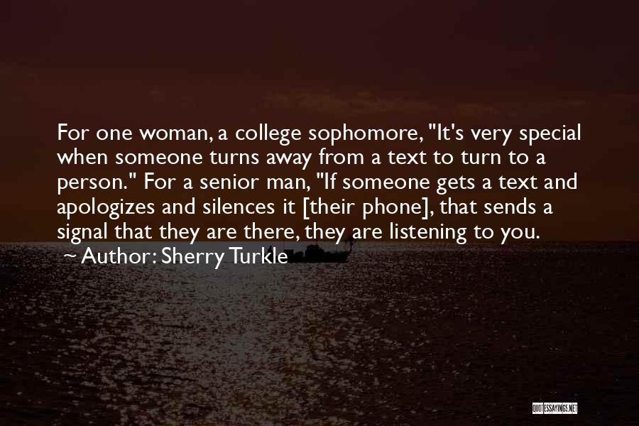 Sherry Turkle Quotes: For One Woman, A College Sophomore, It's Very Special When Someone Turns Away From A Text To Turn To A