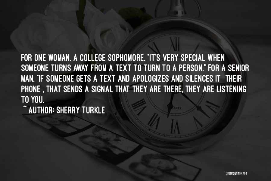 Sherry Turkle Quotes: For One Woman, A College Sophomore, It's Very Special When Someone Turns Away From A Text To Turn To A