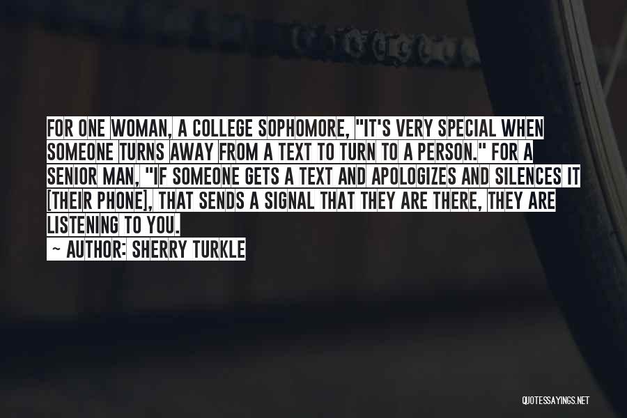 Sherry Turkle Quotes: For One Woman, A College Sophomore, It's Very Special When Someone Turns Away From A Text To Turn To A