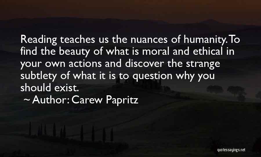 Carew Papritz Quotes: Reading Teaches Us The Nuances Of Humanity. To Find The Beauty Of What Is Moral And Ethical In Your Own