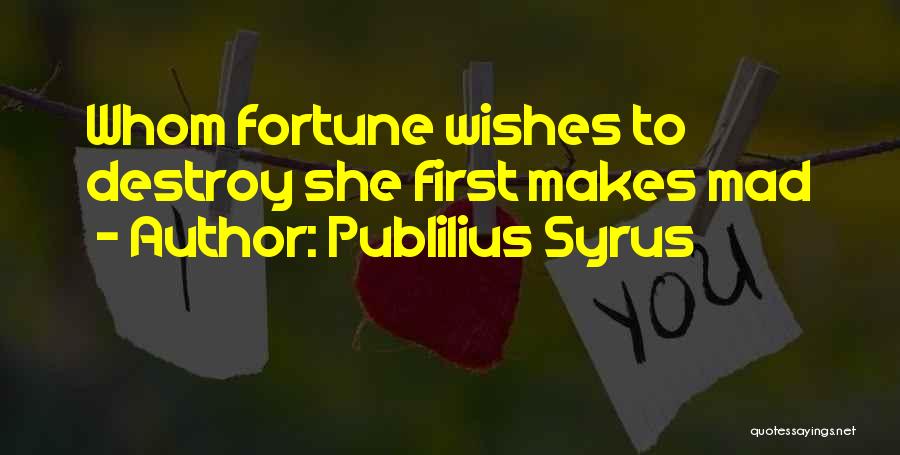 Publilius Syrus Quotes: Whom Fortune Wishes To Destroy She First Makes Mad