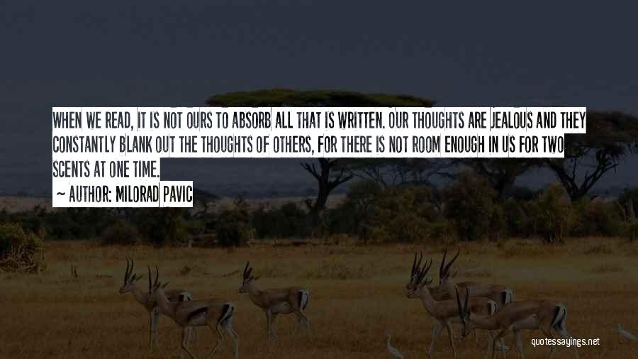 Milorad Pavic Quotes: When We Read, It Is Not Ours To Absorb All That Is Written. Our Thoughts Are Jealous And They Constantly