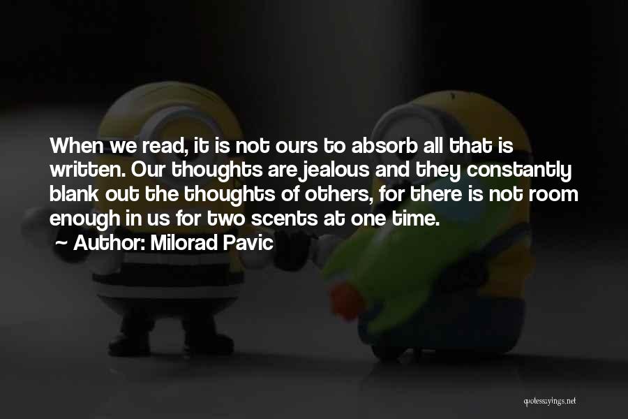 Milorad Pavic Quotes: When We Read, It Is Not Ours To Absorb All That Is Written. Our Thoughts Are Jealous And They Constantly