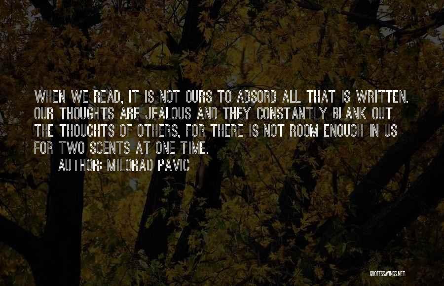 Milorad Pavic Quotes: When We Read, It Is Not Ours To Absorb All That Is Written. Our Thoughts Are Jealous And They Constantly