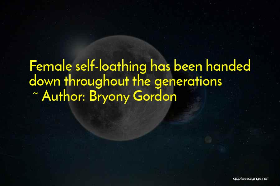 Bryony Gordon Quotes: Female Self-loathing Has Been Handed Down Throughout The Generations