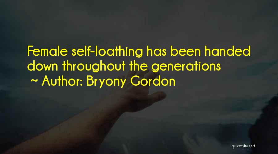 Bryony Gordon Quotes: Female Self-loathing Has Been Handed Down Throughout The Generations