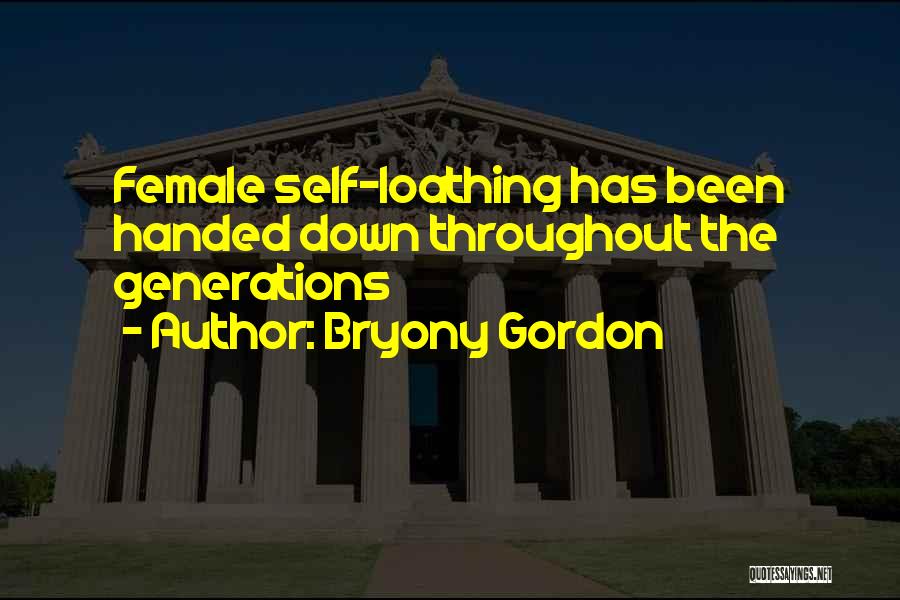 Bryony Gordon Quotes: Female Self-loathing Has Been Handed Down Throughout The Generations