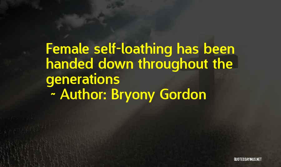 Bryony Gordon Quotes: Female Self-loathing Has Been Handed Down Throughout The Generations