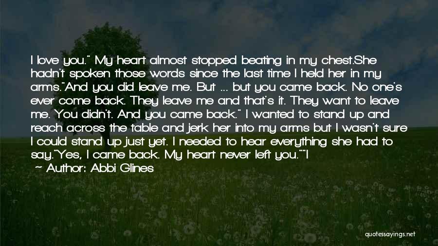 Abbi Glines Quotes: I Love You. My Heart Almost Stopped Beating In My Chest.she Hadn't Spoken Those Words Since The Last Time I