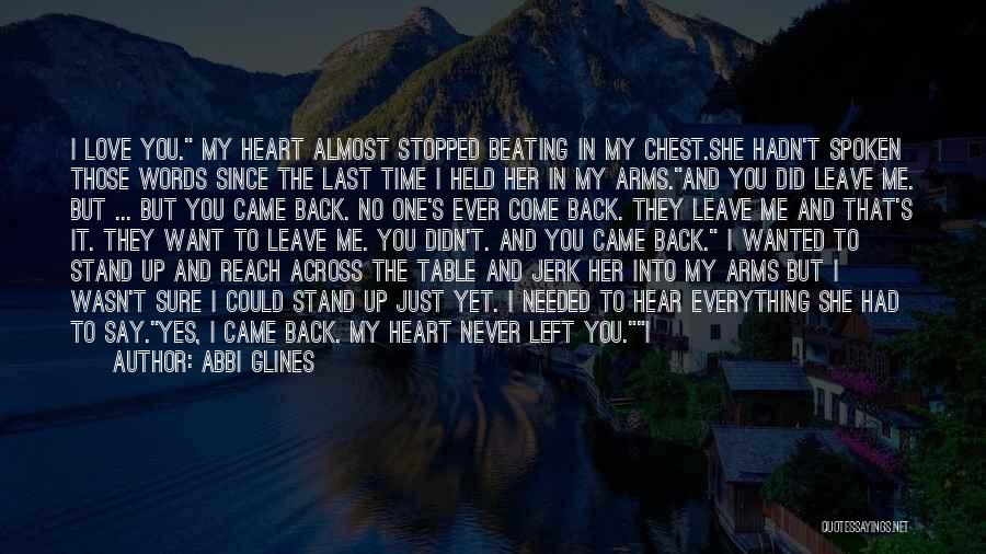 Abbi Glines Quotes: I Love You. My Heart Almost Stopped Beating In My Chest.she Hadn't Spoken Those Words Since The Last Time I