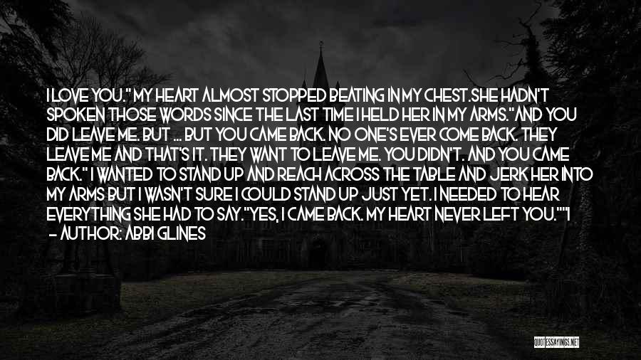 Abbi Glines Quotes: I Love You. My Heart Almost Stopped Beating In My Chest.she Hadn't Spoken Those Words Since The Last Time I