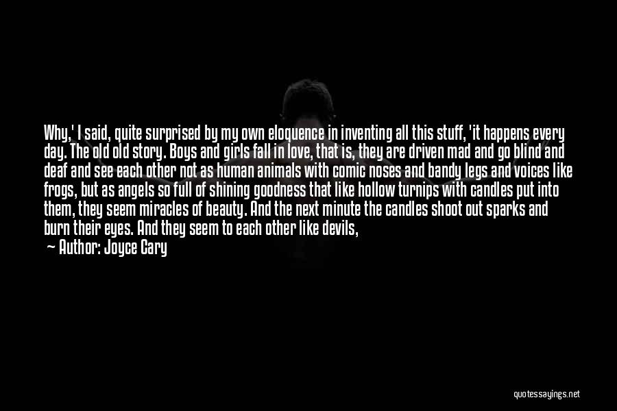 Joyce Cary Quotes: Why,' I Said, Quite Surprised By My Own Eloquence In Inventing All This Stuff, 'it Happens Every Day. The Old