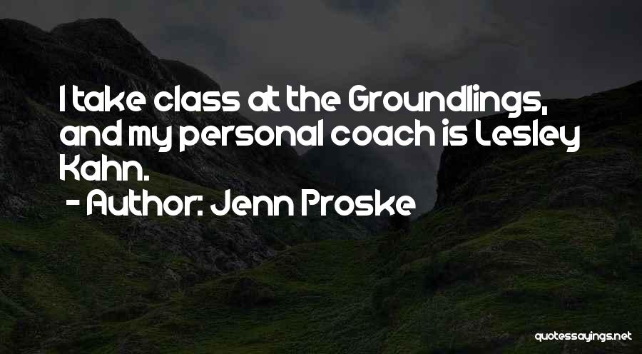 Jenn Proske Quotes: I Take Class At The Groundlings, And My Personal Coach Is Lesley Kahn.