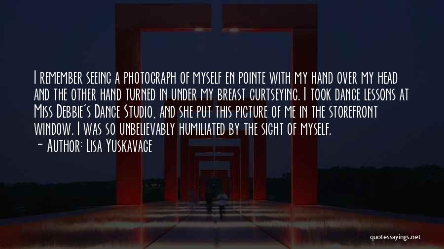 Lisa Yuskavage Quotes: I Remember Seeing A Photograph Of Myself En Pointe With My Hand Over My Head And The Other Hand Turned