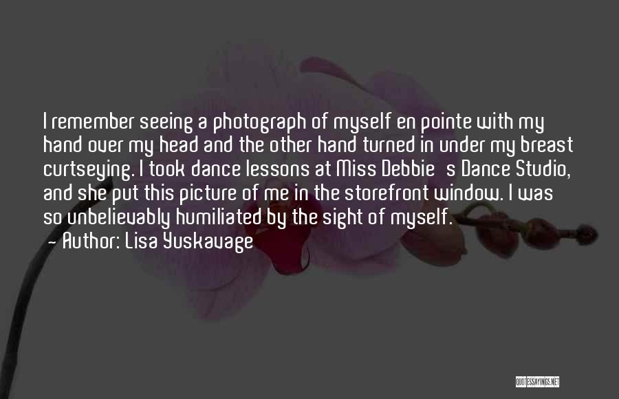 Lisa Yuskavage Quotes: I Remember Seeing A Photograph Of Myself En Pointe With My Hand Over My Head And The Other Hand Turned