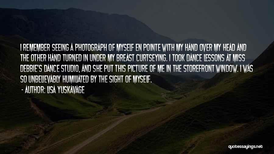 Lisa Yuskavage Quotes: I Remember Seeing A Photograph Of Myself En Pointe With My Hand Over My Head And The Other Hand Turned