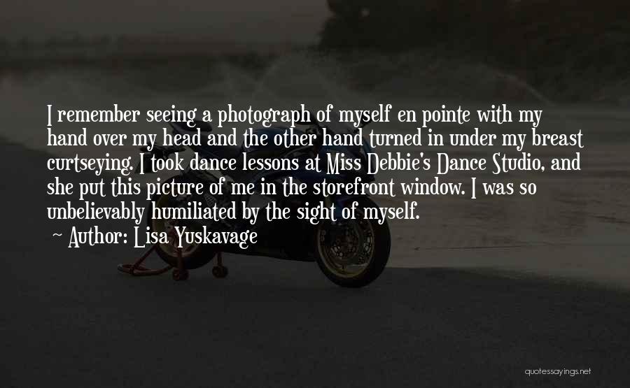 Lisa Yuskavage Quotes: I Remember Seeing A Photograph Of Myself En Pointe With My Hand Over My Head And The Other Hand Turned