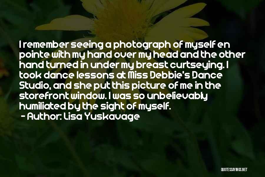 Lisa Yuskavage Quotes: I Remember Seeing A Photograph Of Myself En Pointe With My Hand Over My Head And The Other Hand Turned