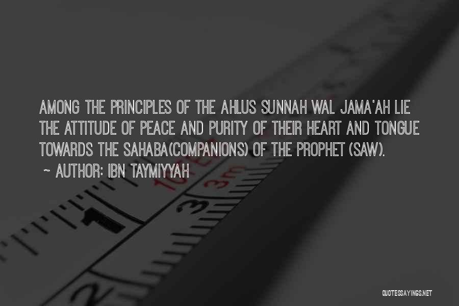 Ibn Taymiyyah Quotes: Among The Principles Of The Ahlus Sunnah Wal Jama'ah Lie The Attitude Of Peace And Purity Of Their Heart And