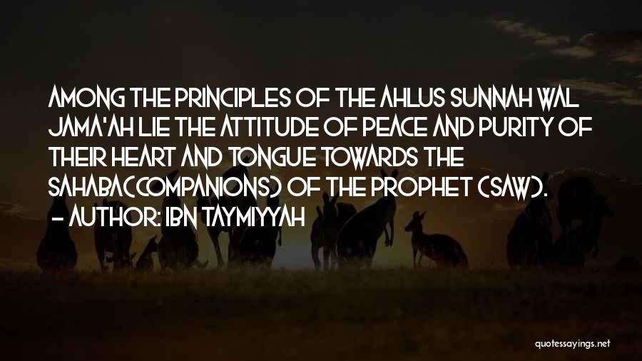 Ibn Taymiyyah Quotes: Among The Principles Of The Ahlus Sunnah Wal Jama'ah Lie The Attitude Of Peace And Purity Of Their Heart And
