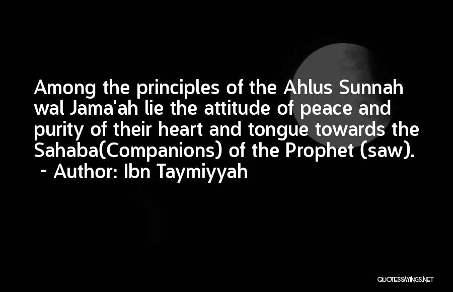 Ibn Taymiyyah Quotes: Among The Principles Of The Ahlus Sunnah Wal Jama'ah Lie The Attitude Of Peace And Purity Of Their Heart And