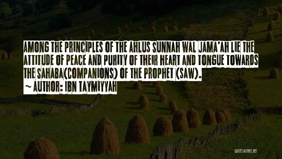 Ibn Taymiyyah Quotes: Among The Principles Of The Ahlus Sunnah Wal Jama'ah Lie The Attitude Of Peace And Purity Of Their Heart And