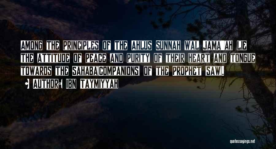 Ibn Taymiyyah Quotes: Among The Principles Of The Ahlus Sunnah Wal Jama'ah Lie The Attitude Of Peace And Purity Of Their Heart And