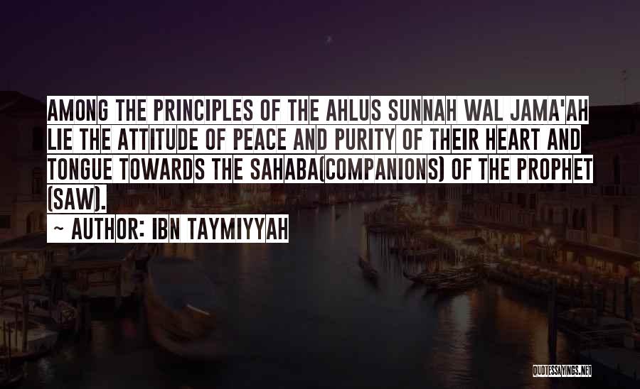 Ibn Taymiyyah Quotes: Among The Principles Of The Ahlus Sunnah Wal Jama'ah Lie The Attitude Of Peace And Purity Of Their Heart And