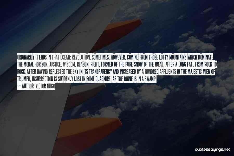 Victor Hugo Quotes: Ordinarily It Ends In That Ocean: Revolution. Sometimes, However, Coming From Those Lofty Mountains Which Dominate The Moral Horizon, Justice,